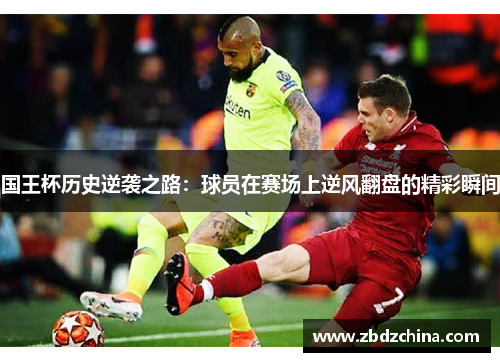 国王杯历史逆袭之路：球员在赛场上逆风翻盘的精彩瞬间
