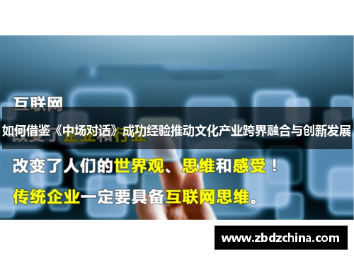 如何借鉴《中场对话》成功经验推动文化产业跨界融合与创新发展