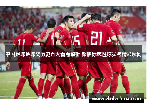 中国足球金球奖历史五大看点解析 聚焦标志性球员与精彩瞬间