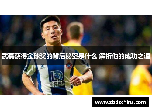武磊获得金球奖的背后秘密是什么 解析他的成功之道