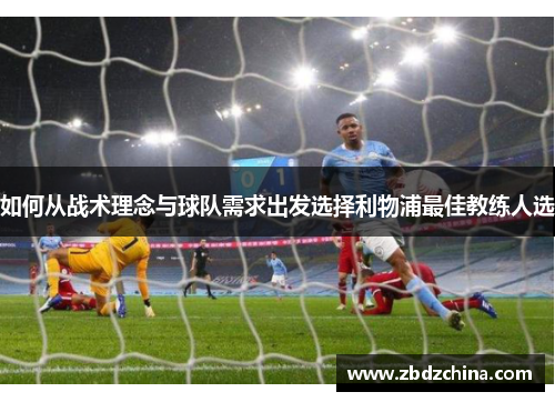 如何从战术理念与球队需求出发选择利物浦最佳教练人选