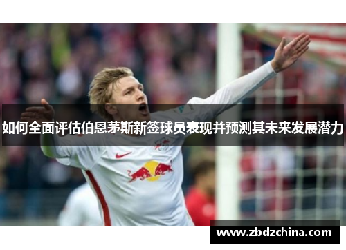 如何全面评估伯恩茅斯新签球员表现并预测其未来发展潜力