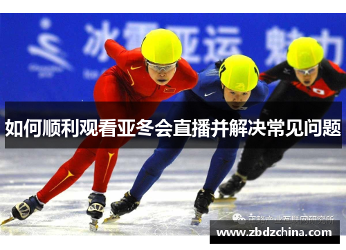 如何顺利观看亚冬会直播并解决常见问题
